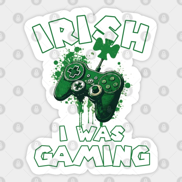 Irish I was Gaming Funny St Patrick's Day Saying Quote Gift ideas for Gamers Sticker by Pezzolano